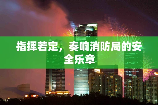 指挥若定，奏响消防局的安全乐章