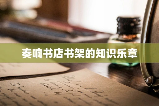 奏响书店书架的知识乐章