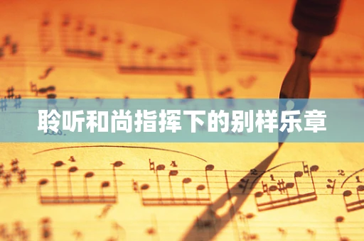 聆听和尚指挥下的别样乐章