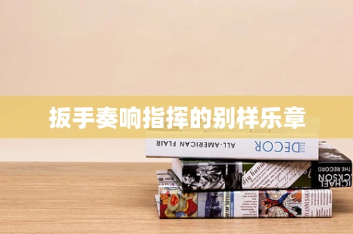 扳手奏响指挥的别样乐章