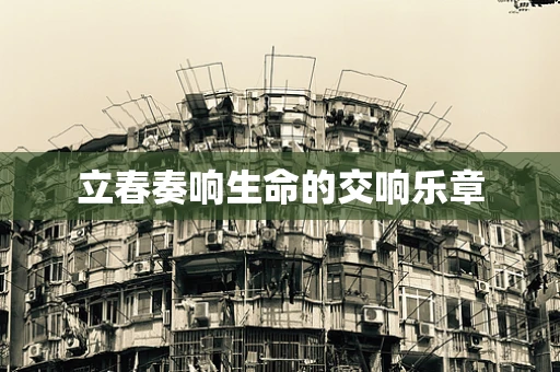 立春奏响生命的交响乐章