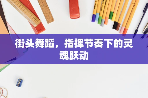 街头舞蹈，指挥节奏下的灵魂跃动