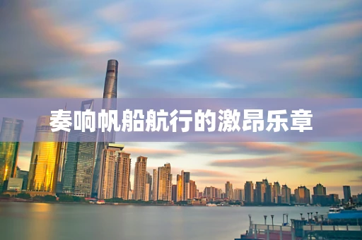 奏响帆船航行的激昂乐章