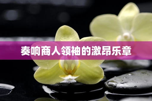 奏响商人领袖的激昂乐章