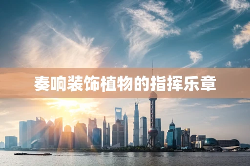 奏响装饰植物的指挥乐章