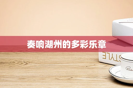 奏响湖州的多彩乐章
