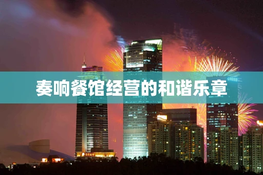 奏响餐馆经营的和谐乐章