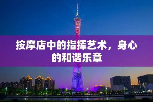 按摩店中的指挥艺术，身心的和谐乐章