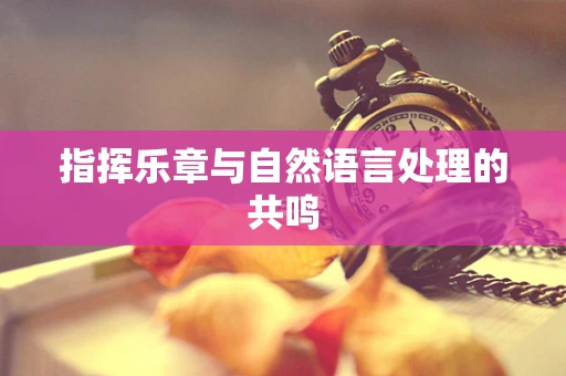 指挥乐章与自然语言处理的共鸣