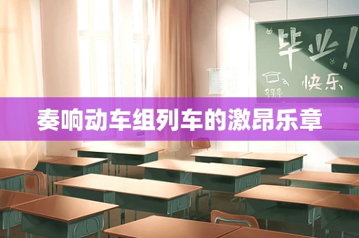 奏响动车组列车的激昂乐章