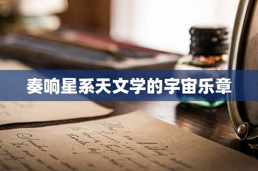 奏响星系天文学的宇宙乐章