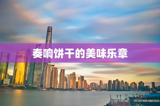 奏响饼干的美味乐章