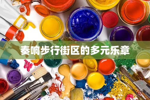 奏响步行街区的多元乐章