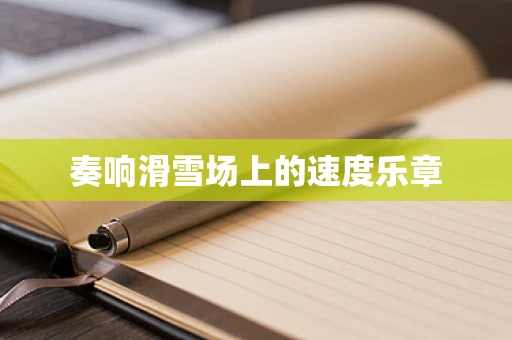 奏响滑雪场上的速度乐章