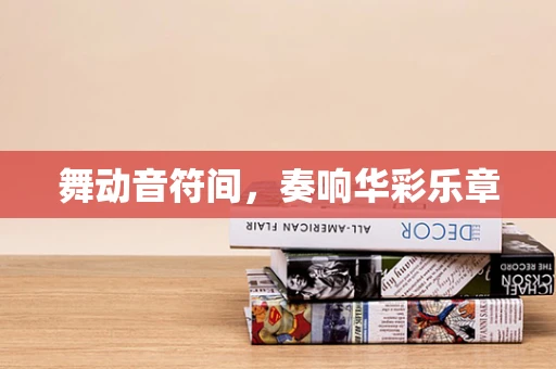 舞动音符间，奏响华彩乐章