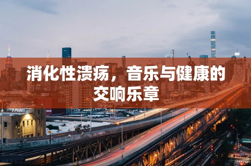 消化性溃疡，音乐与健康的交响乐章