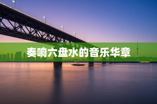 奏响六盘水的音乐华章