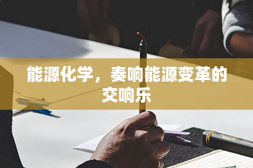 能源化学，奏响能源变革的交响乐