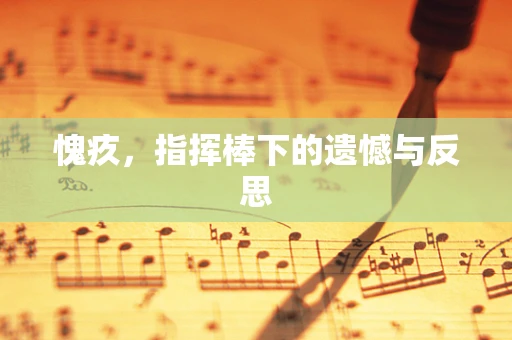 愧疚，指挥棒下的遗憾与反思