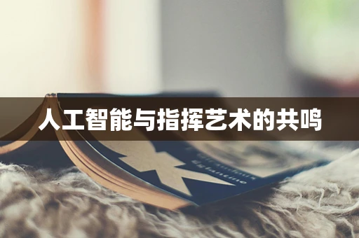 人工智能与指挥艺术的共鸣