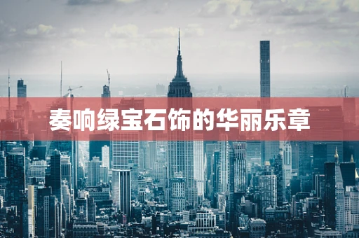 奏响绿宝石饰的华丽乐章