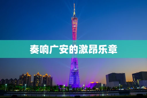 奏响广安的激昂乐章
