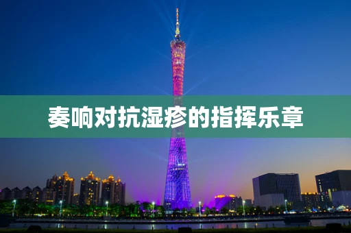 奏响对抗湿疹的指挥乐章