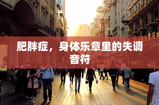 肥胖症，身体乐章里的失调音符