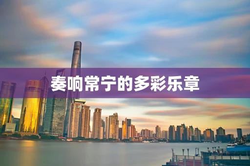 奏响常宁的多彩乐章