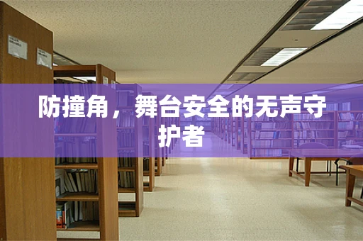 防撞角，舞台安全的无声守护者
