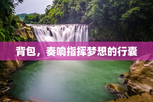 背包，奏响指挥梦想的行囊