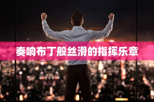 奏响布丁般丝滑的指挥乐章