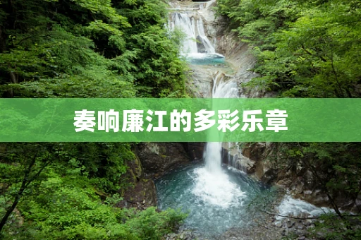 奏响廉江的多彩乐章