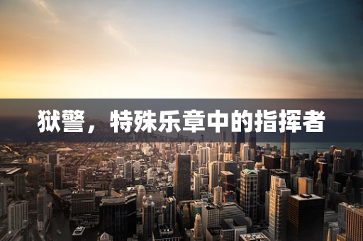 狱警，特殊乐章中的指挥者