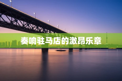 奏响驻马店的激昂乐章