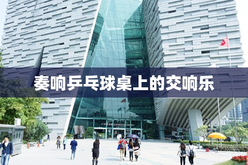 奏响乒乓球桌上的交响乐