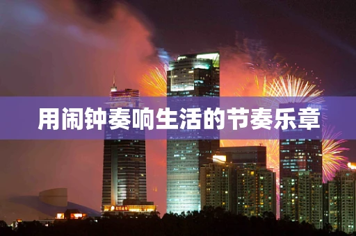 用闹钟奏响生活的节奏乐章