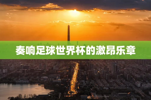 奏响足球世界杯的激昂乐章