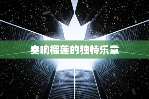 奏响榴莲的独特乐章