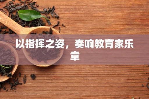 以指挥之姿，奏响教育家乐章