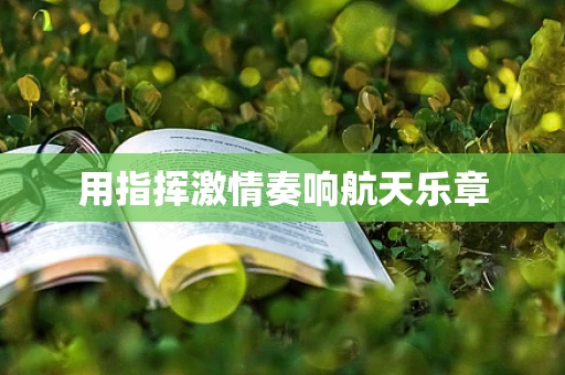 用指挥激情奏响航天乐章