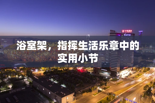 浴室架，指挥生活乐章中的实用小节