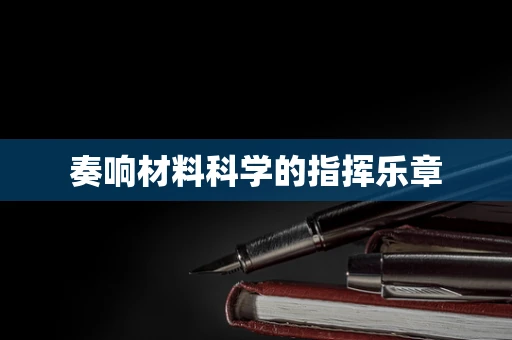 奏响材料科学的指挥乐章