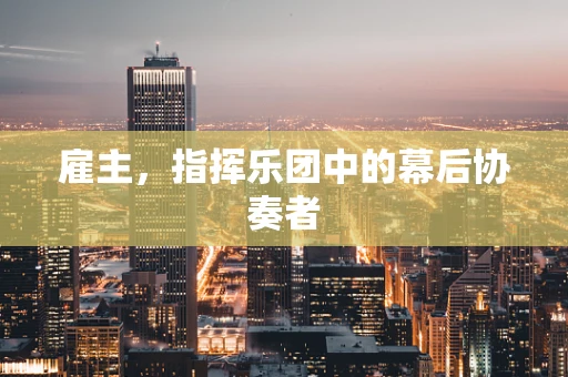 雇主，指挥乐团中的幕后协奏者