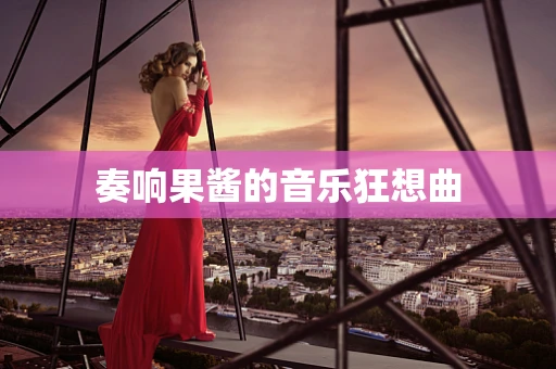 奏响果酱的音乐狂想曲