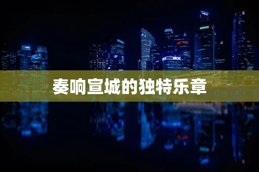 奏响宣城的独特乐章