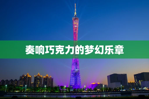 奏响巧克力的梦幻乐章