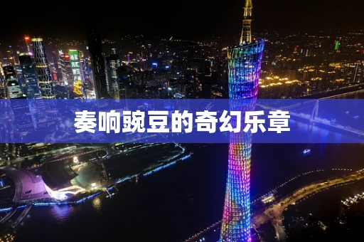 奏响豌豆的奇幻乐章