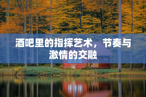酒吧里的指挥艺术，节奏与激情的交融