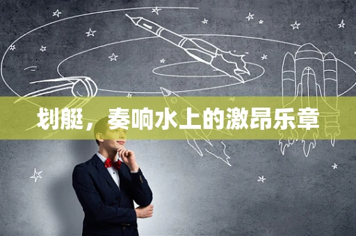 划艇，奏响水上的激昂乐章